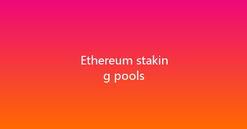 Ethereum staking pools 