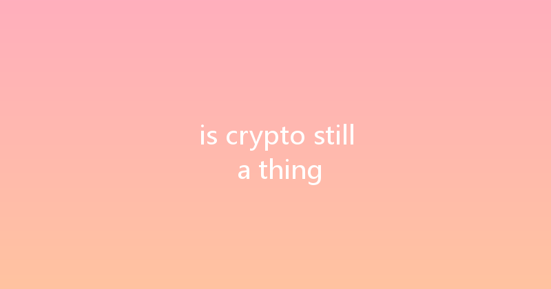 is crypto still a thing 